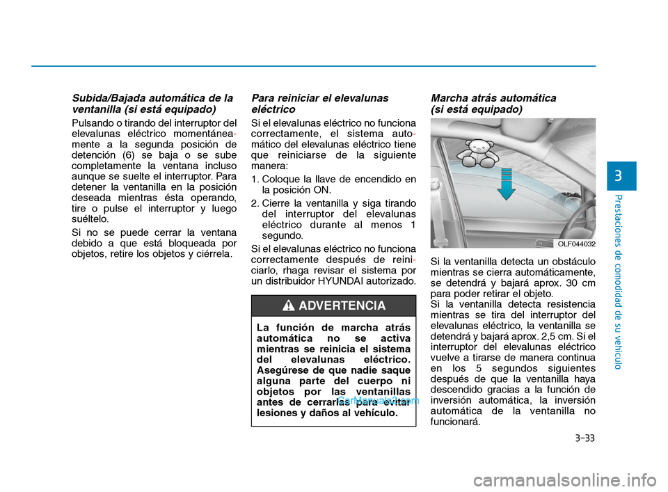 Hyundai Sonata 2018  Manual del propietario (in Spanish) 3-33
Prestaciones de comodidad de su vehículo
3
Subida/Bajada automática de laventanilla (si está equipado)
Pulsando o tirando del interruptor del
elevalunas eléctrico momentánea -
mente a la seg