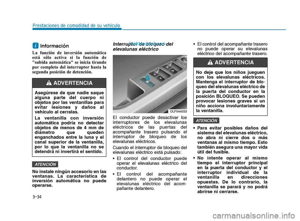 Hyundai Sonata 2018  Manual del propietario (in Spanish) 3-34
Prestaciones de comodidad de su vehículo
Información 
La función de inversión automática
está sólo activa si la función de
"subida automática" se inicia tirando
por completo del interrup