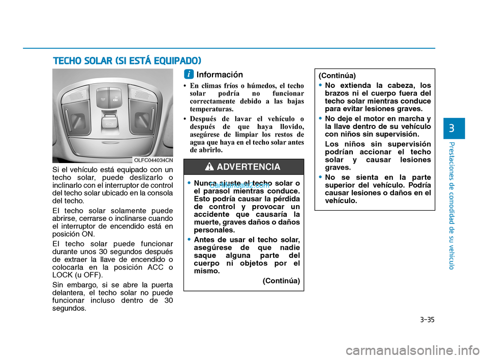 Hyundai Sonata 2018  Manual del propietario (in Spanish) 3-35
Prestaciones de comodidad de su vehículo
3
Si el vehículo está equipado con un
techo solar, puede deslizarlo o
inclinarlo con el interruptor de control
del techo solar ubicado en la consola
de