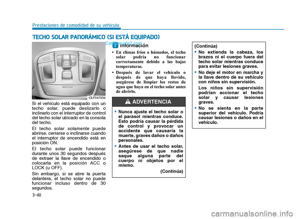 Hyundai Sonata 2018  Manual del propietario (in Spanish) 3-40
Prestaciones de comodidad de su vehículo
Si el vehículo está equipado con un
techo solar, puede deslizarlo o
inclinarlo con el interruptor de control
del techo solar ubicado en la consola
del 