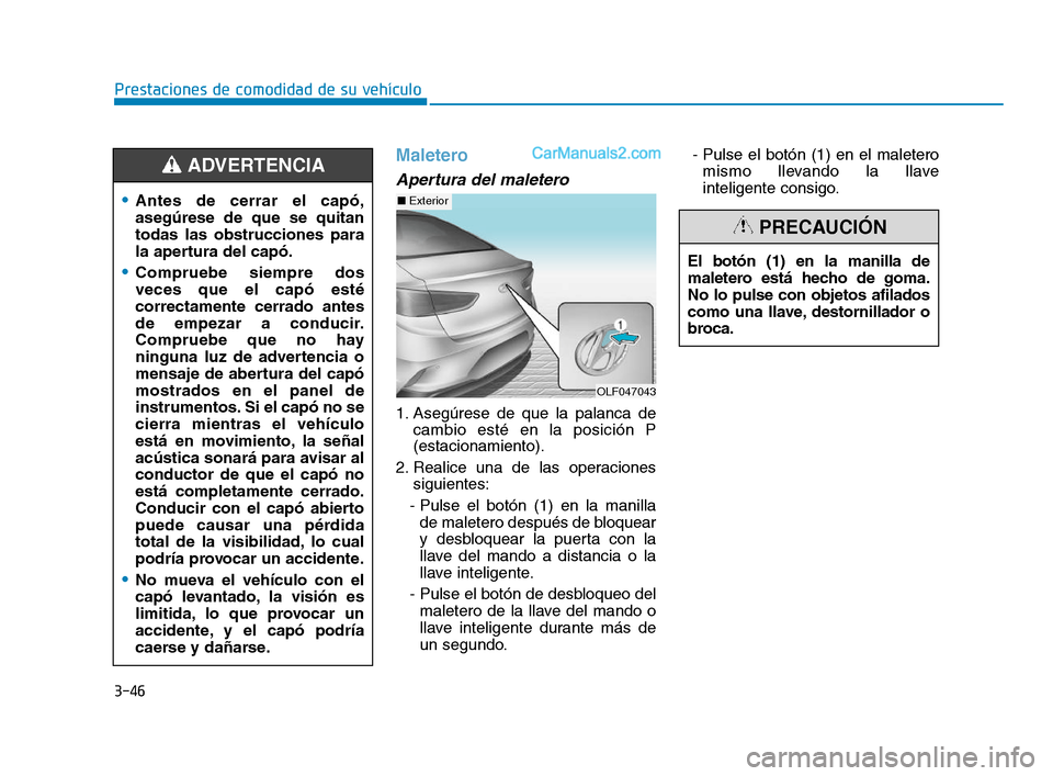 Hyundai Sonata 2018  Manual del propietario (in Spanish) 3-46
Prestaciones de comodidad de su vehículo
Maletero
Apertura del maletero
1. Asegúrese de que la palanca decambio esté en la posición P
(estacionamiento).
2. Realice una de las operaciones sigu
