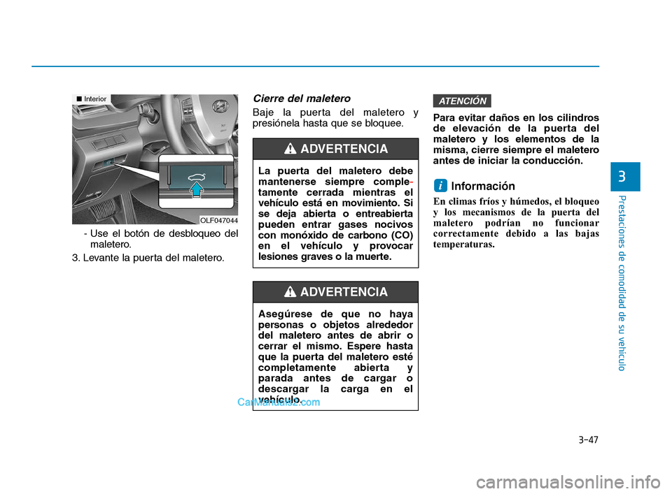 Hyundai Sonata 2018  Manual del propietario (in Spanish) 3-47
Prestaciones de comodidad de su vehículo
3
- Use el botón de desbloqueo delmaletero.
3. Levante la puerta del maletero.
Cierre del maletero
Baje la puerta del maletero y
presiónela hasta que s
