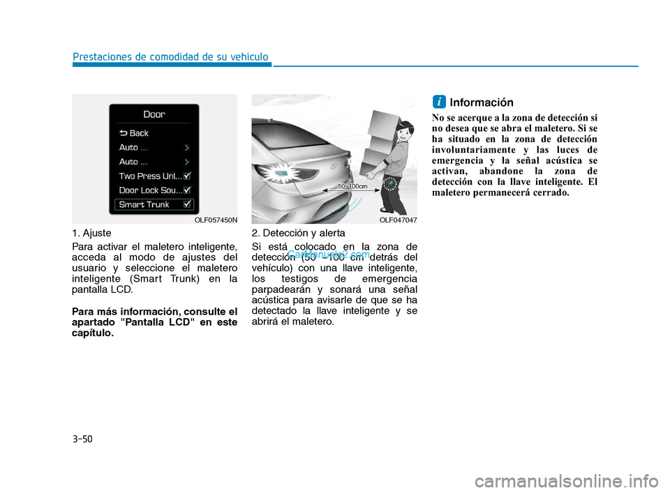 Hyundai Sonata 2018  Manual del propietario (in Spanish) 3-50
Prestaciones de comodidad de su vehículo
1. Ajuste
Para activar el maletero inteligente,
acceda al modo de ajustes del
usuario y seleccione el maletero
inteligente (Smart Trunk) en la
pantalla L