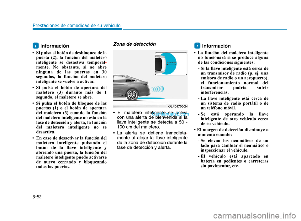 Hyundai Sonata 2018  Manual del propietario (in Spanish) 3-52
Prestaciones de comodidad de su vehículo
Información 
• Si pulsa el botón de desbloqueo de lapuerta (2), la función del maletero
inteligente se desactiva temporal -
mente. No obstante, si n