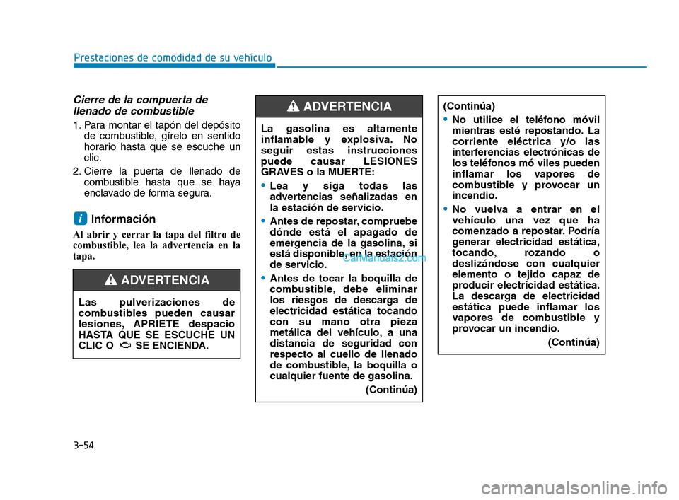 Hyundai Sonata 2018  Manual del propietario (in Spanish) 3-54
Prestaciones de comodidad de su vehículo
Cierre de la compuerta dellenado de combustible
1. Para montar el tapón del depósito
de combustible, gírelo en sentido
horario hasta que se escuche un