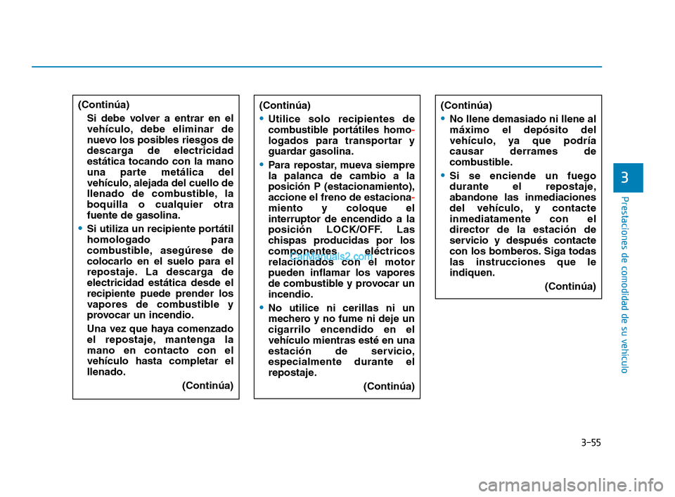 Hyundai Sonata 2018  Manual del propietario (in Spanish) 3-55
Prestaciones de comodidad de su vehículo
3
(Continúa)
Utilice solo recipientes de
combustible portátiles homo-
logados para transportar y
guardar gasolina.
Para repostar, mueva siempre
la pala