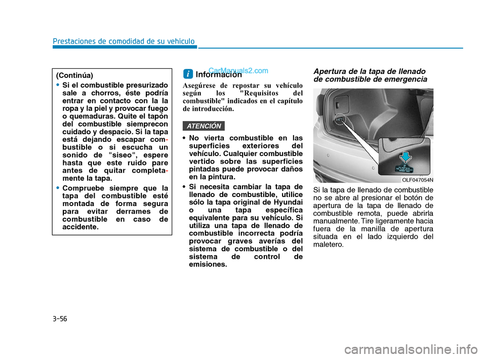 Hyundai Sonata 2018  Manual del propietario (in Spanish) Información 
Asegúrese de repostar su vehículo
según los "Requisitos del
combustible" indicados en el capítulo
de introducción.
 No vierta combustible en lassuperficies exteriores del
vehículo.