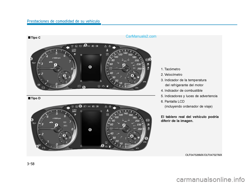 Hyundai Sonata 2018  Manual del propietario (in Spanish) 3-58
Prestaciones de comodidad de su vehículo
OLF047526MX/OLF047527MX
1. Tacómetro
2. Velocímetro
3. Indicador de la temperatura del refrigerante del motor
4. Indicador de combustible
5. Indicadore