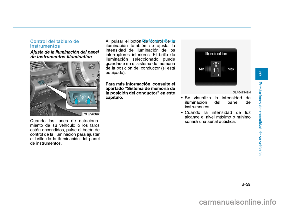 Hyundai Sonata 2018  Manual del propietario (in Spanish) 3-59
Prestaciones de comodidad de su vehículo
3
Control del tablero de 
instrumentos
Ajuste de la iluminación del panelde instrumentos illumination 
Cuando las luces de estaciona -
miento de su veh