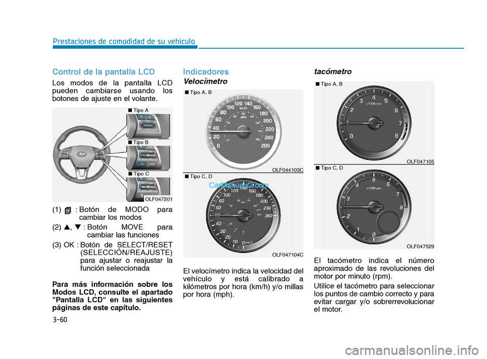 Hyundai Sonata 2018  Manual del propietario (in Spanish) 3-60
Prestaciones de comodidad de su vehículo
Control de la pantalla LCD
Los modos de la pantalla LCD
pueden cambiarse usando los
botones de ajuste en el volante.
(1)  : Bot