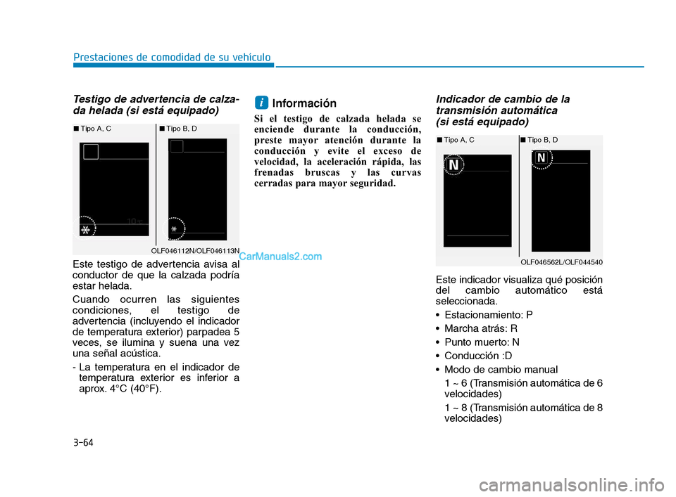 Hyundai Sonata 2018  Manual del propietario (in Spanish) Testigo de advertencia de calza-da helada (si está equipado)
Este testigo de advertencia avisa al
conductor de que la calzada podría
estar helada.
Cuando ocurren las siguientes
condiciones, el testi