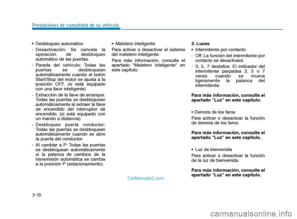 Hyundai Sonata 2018  Manual del propietario (in Spanish) 3-70
 Desbloqueo automático
- Desactivación: Se cancela laoperación de desbloqueo
automático de las puertas.
- Parada del vehículo: Todas las puertas se desbloquean
automáticamente cuando el bot