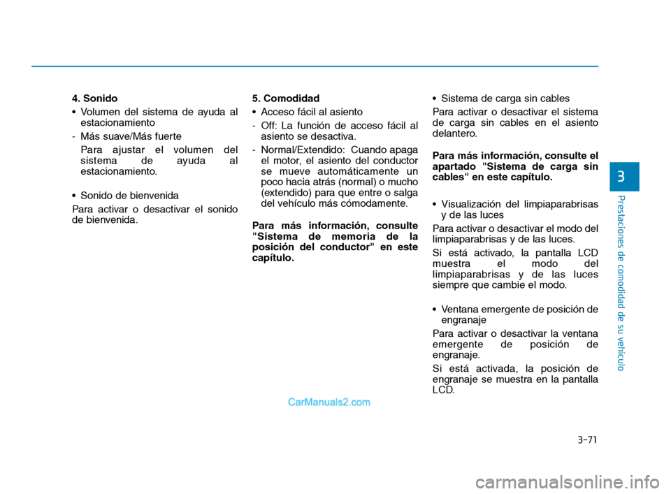 Hyundai Sonata 2018  Manual del propietario (in Spanish) 3-71
Prestaciones de comodidad de su vehículo
4. Sonido
 Volumen del sistema de ayuda alestacionamiento
- Más suave/Más fuerte Para ajustar el volumen del
sistema de ayuda al
estacionamiento.
 Soni
