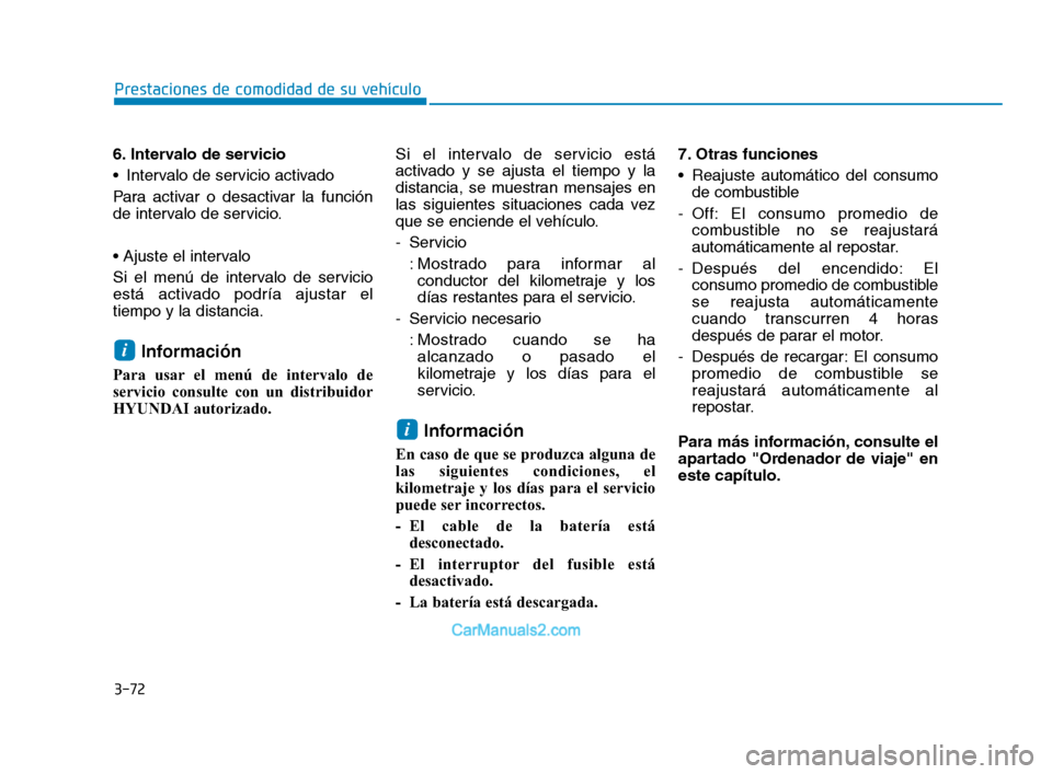 Hyundai Sonata 2018  Manual del propietario (in Spanish) 3-72
6. Intervalo de servicio
 Intervalo de servicio activado
Para activar o desactivar la función
de intervalo de servicio.

Si el menú de intervalo de servicio
está activado podría ajustar el
ti