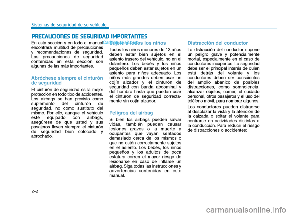 Hyundai Sonata 2018  Manual del propietario (in Spanish) 2-2
En esta sección y en todo el manual
encontrará multitud de precauciones
y recomendaciones de seguridad.
Las precauciones de seguridad
contenidas en esta sección son
algunas de las más importan