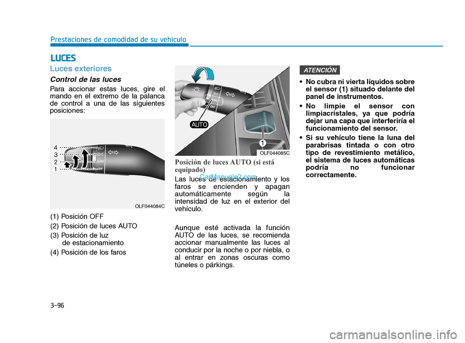 Hyundai Sonata 2018  Manual del propietario (in Spanish) 3-96
Prestaciones de comodidad de su vehículo
L
L U
U C
C E
E S
S
Luces exteriores
Control de las luces
Para accionar estas luces, gire el
mando en el extremo de la palanca
de control a una de las si