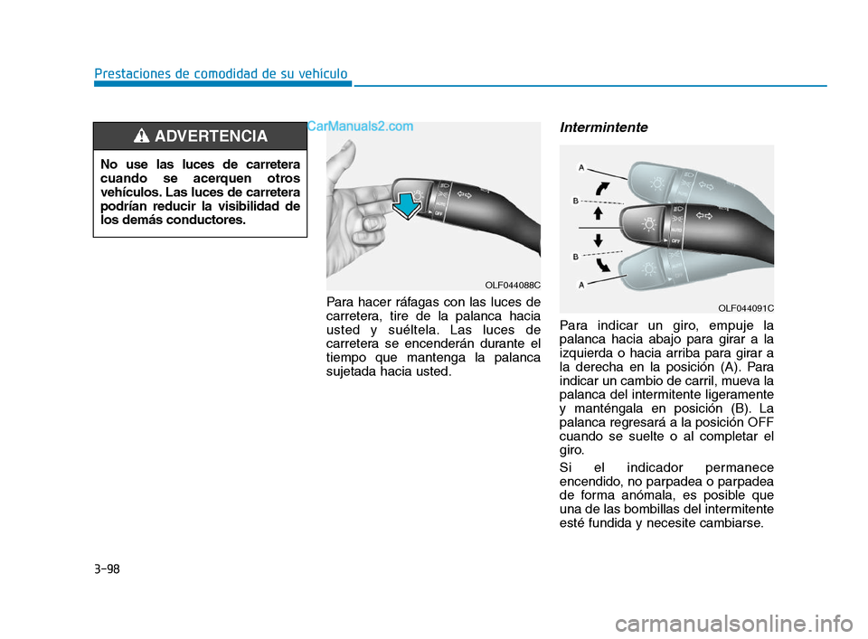 Hyundai Sonata 2018  Manual del propietario (in Spanish) 3-98
Prestaciones de comodidad de su vehículoPara hacer ráfagas con las luces de
carretera, tire de la palanca hacia
usted y suéltela. Las luces de
carretera se encenderán durante el
tiempo que ma