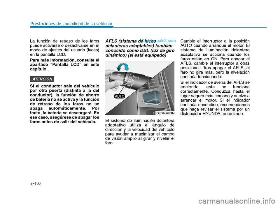 Hyundai Sonata 2018  Manual del propietario (in Spanish) 3-100
Prestaciones de comodidad de su vehículo
La función de retraso de los faros
puede activarse o desactivarse en el
modo de ajustes del usuario (luces)
en la pantalla LCD.
Para más información,