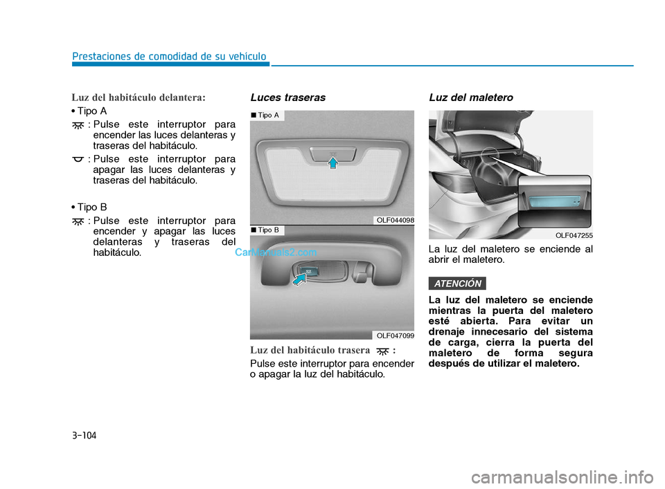 Hyundai Sonata 2018  Manual del propietario (in Spanish) 3-104
Prestaciones de comodidad de su vehículo
Luz del habitáculo delantera:
: Pulse este interruptor paraencender las luces delanteras y
traseras del habitáculo.
: Pulse este interruptor para apag