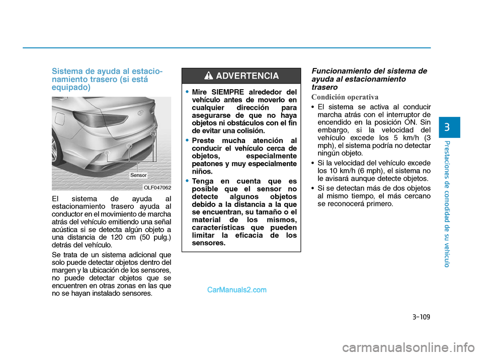 Hyundai Sonata 2018  Manual del propietario (in Spanish) 3-109
Prestaciones de comodidad de su vehículo
3
Sistema de ayuda al estacio-
namiento trasero (si está
equipado)
El sistema de ayuda al
estacionamiento trasero ayuda al
conductor en el movimiento d