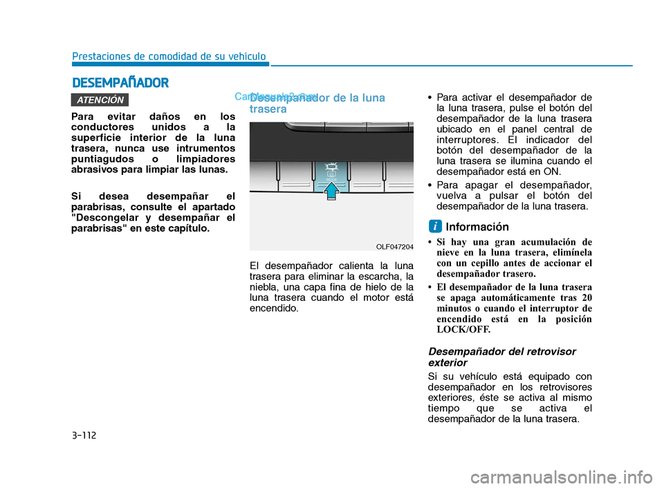 Hyundai Sonata 2018  Manual del propietario (in Spanish) 3-112
Prestaciones de comodidad de su vehículo
D
D E
E S
S E
E M
M P
P A
A Ñ
Ñ A
A D
D O
O R
R
Para evitar daños en los
conductores unidos a la
superficie interior de la luna
trasera, nunca use in