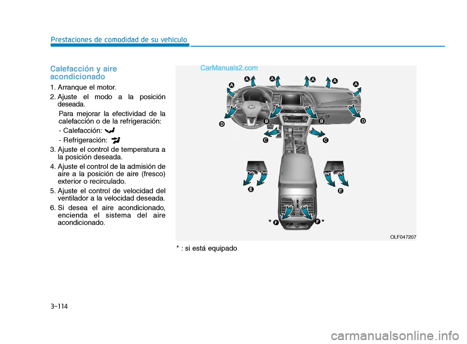 Hyundai Sonata 2018  Manual del propietario (in Spanish) 3-114
Prestaciones de comodidad de su vehículo
Calefacción y aire
acondicionado
1. Arranque el motor.
2. Ajuste el modo a la posicióndeseada.
Para mejorar la efectividad de la
calefacción o de la 