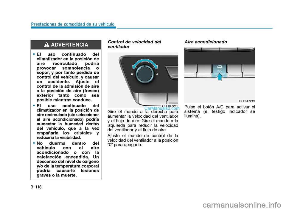 Hyundai Sonata 2018  Manual del propietario (in Spanish) 3-118
Prestaciones de comodidad de su vehículo
Control de velocidad delventilador
Gire el mando a la derecha para
aumentar la velocidad del ventilador
y el flujo de aire. Gire el mando a la
izquierda