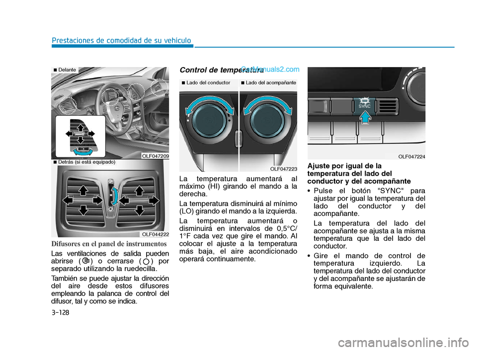 Hyundai Sonata 2018  Manual del propietario (in Spanish) 3-128
Prestaciones de comodidad de su vehículo
Difusores en el panel de instrumentos
Las ventilaciones de salida pueden
abrirse ( ) o cerrarse ( ) por
separado utilizando la ruedecilla.
También se p
