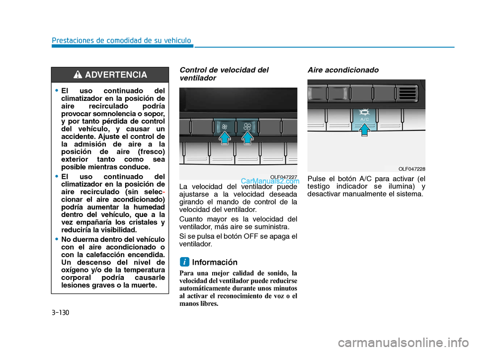 Hyundai Sonata 2018  Manual del propietario (in Spanish) 3-130
Prestaciones de comodidad de su vehículo
Control de velocidad delventilador
La velocidad del ventilador puede
ajustarse a la velocidad deseada
girando el mando de control de la
velocidad del ve