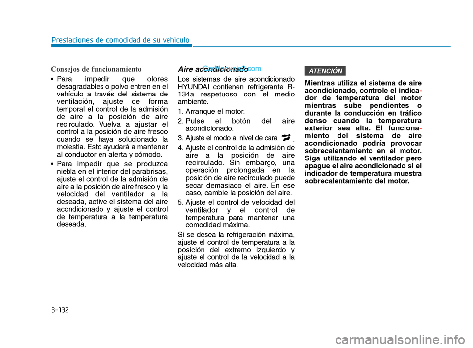 Hyundai Sonata 2018  Manual del propietario (in Spanish) 3-132
Prestaciones de comodidad de su vehículo
Consejos de funcionamiento
 Para impedir que oloresdesagradables o polvo entren en el
vehículo a través del sistema de
ventilación, ajuste de forma
t