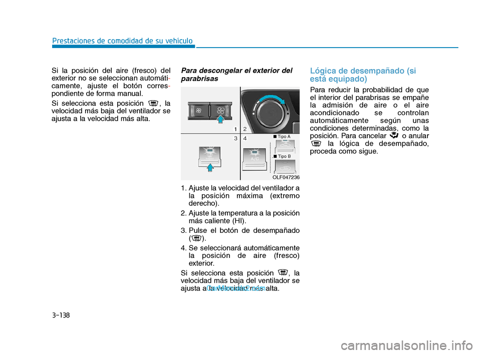 Hyundai Sonata 2018  Manual del propietario (in Spanish) 3-138
Prestaciones de comodidad de su vehículo
Si la posición del aire (fresco) del
exterior no se seleccionan automáti -
camente, ajuste el botón corres -
pondiente de forma manual.
Si selecciona