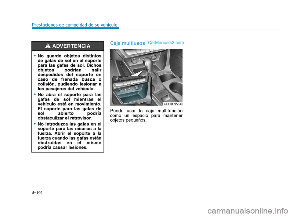 Hyundai Sonata 2018  Manual del propietario (in Spanish) 3-144
Prestaciones de comodidad de su vehículo
Caja multiusos
Puede usar la caja multifunción
como un espacio para mantener
objetos pequeños.
No guarde objetos distintos
de gafas de sol en el sopor