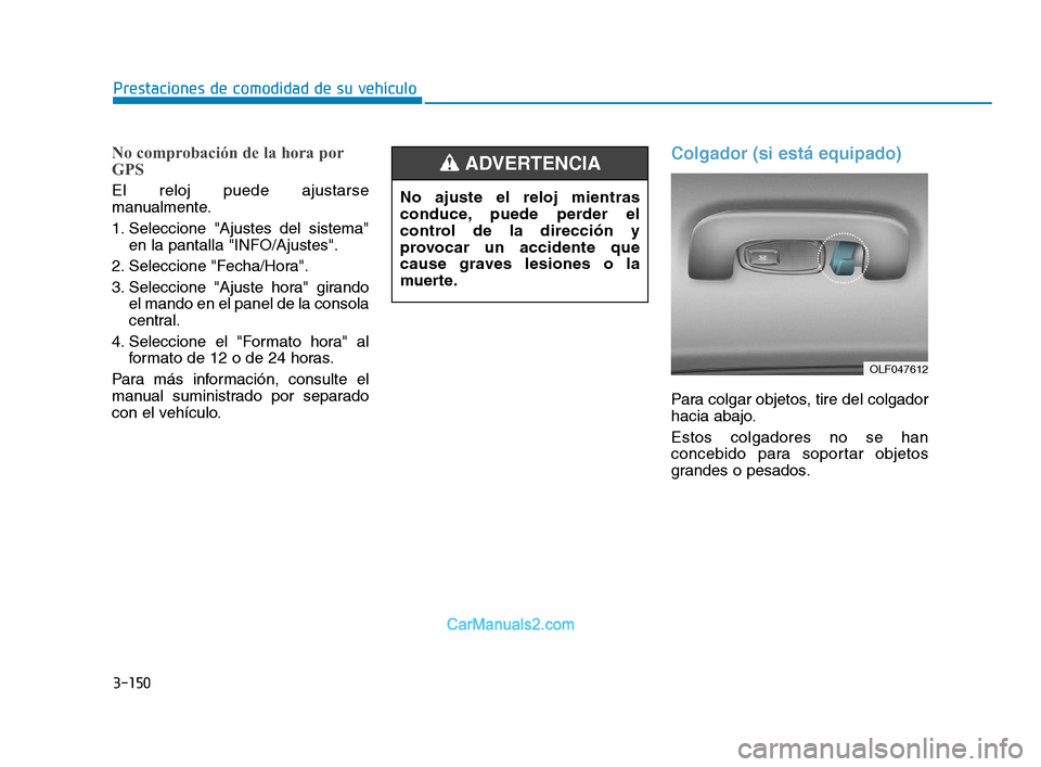 Hyundai Sonata 2018  Manual del propietario (in Spanish) 3-150
Prestaciones de comodidad de su vehículo
No comprobación de la hora por
GPS
El reloj puede ajustarse
manualmente.
1. Seleccione "Ajustes del sistema"en la pantalla "INFO/Ajustes".
2. Seleccion