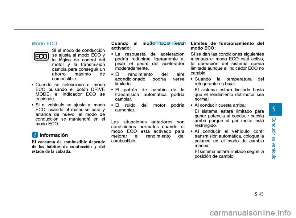 Hyundai Sonata 2018  Manual del propietario (in Spanish) 5-45
Conducir su vehículo
5
Modo ECO 
Si el modo de conducciónse ajusta al modo ECO y
la lógica de control del
motor y la transmisión
cambia para conseguir un
ahorro máximo de
combustible.
 Cuand