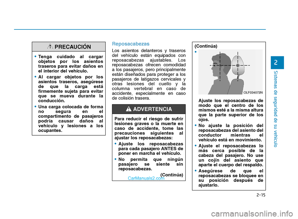 Hyundai Sonata 2018  Manual del propietario (in Spanish) 2-15
Sistemas de seguridad de su vehículo
2
Reposacabezas
Los asientos delanteros y traseros
del vehículo están equipados con
reposacabezas ajustables. Los
reposacabezas ofrecen comodidad
a los pas