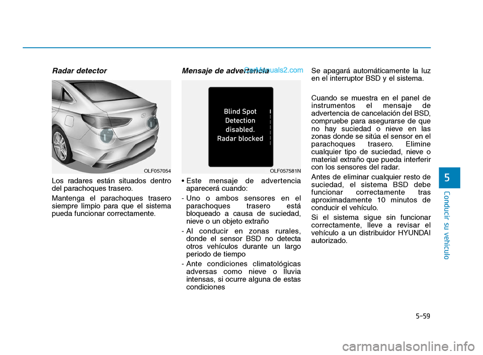 Hyundai Sonata 2018  Manual del propietario (in Spanish) 5-59
Conducir su vehículo
5
Radar detector
Los radares están situados dentro
del parachoques trasero.
Mantenga el parachoques trasero
siempre limpio para que el sistema
pueda funcionar correctamente