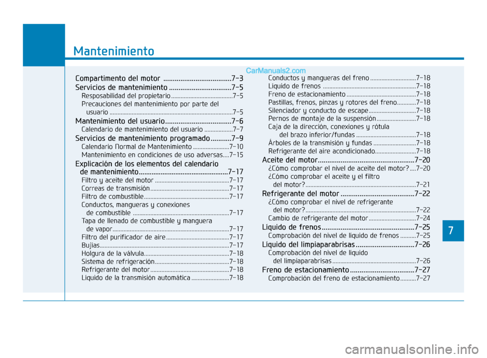 Hyundai Sonata 2018  Manual del propietario (in Spanish) 7
Mantenimiento
7
Mantenimiento
Compartimento del motor  ....................................7-3
Servicios de mantenimiento .................................7-5
Resposabilidad del propietario ........