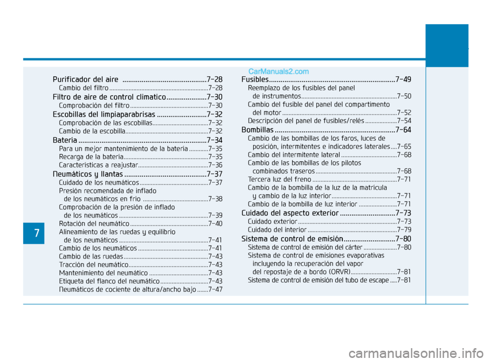 Hyundai Sonata 2018  Manual del propietario (in Spanish) 7
Purificador del aire ............................................7-28
Cambio del filtro ..............................................................7-28
Filtro de aire de control climatico .......
