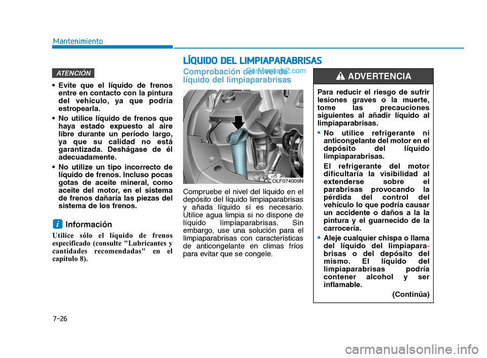 Hyundai Sonata 2018  Manual del propietario (in Spanish) 7-26
Mantenimiento
L
L Í
Í Q
Q U
U I
I D
D O
O  
  D
D E
E L
L  
  L
L I
I M
M P
P I
I A
A P
P A
A R
R A
A B
B R
R I
I S
S A
A S
S
 Evite que el líquido de frenos
entre en contacto con la pintura
d