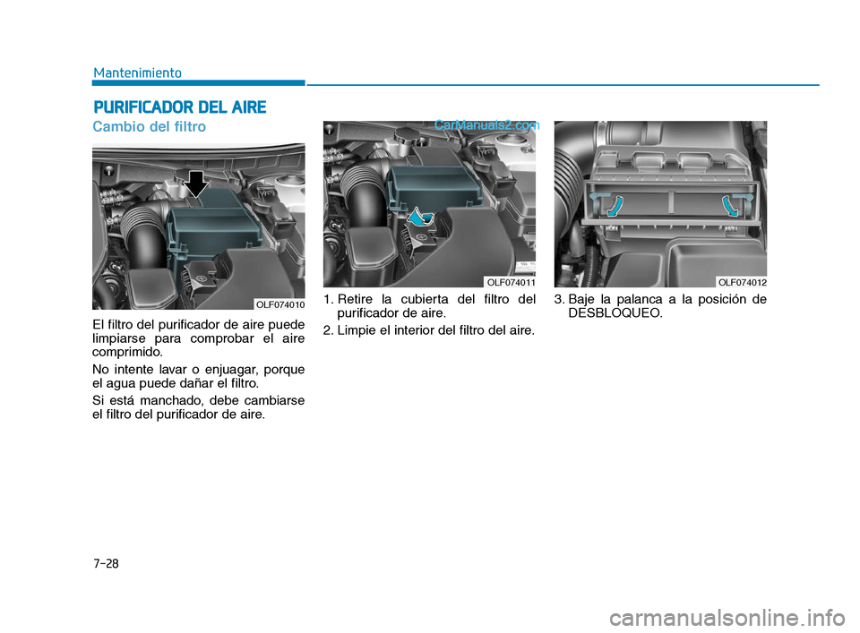 Hyundai Sonata 2018  Manual del propietario (in Spanish) 7-28
Mantenimiento
P
P U
U R
R I
I F
F I
I C
C A
A D
D O
O R
R  
  D
D E
E L
L  
  A
A I
I R
R E
E
Cambio del filtro
El filtro del purificador de aire puede
limpiarse para comprobar el aire
comprimido