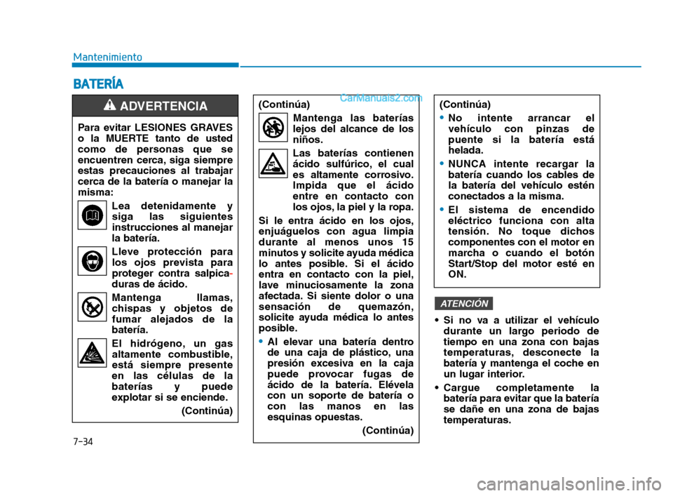 Hyundai Sonata 2018  Manual del propietario (in Spanish) 7-34
MantenimientoPara evitar LESIONES GRAVES
o la MUERTE tanto de usted
como de personas que se
encuentren cerca, siga siempre
estas precauciones al trabajar
cerca de la batería o manejar la
misma: 
