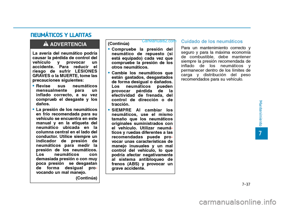 Hyundai Sonata 2018  Manual del propietario (in Spanish) 7-37
7
Mantenimiento
N
N E
E U
U M
M Á
Á T
T I
I C
C O
O S
S  
  Y
Y  
  L
L L
L A
A N
N T
T A
A S
S
Cuidado de los neumáticos
Para un mantenimiento correcto y
seguro y para la máxima economía
de