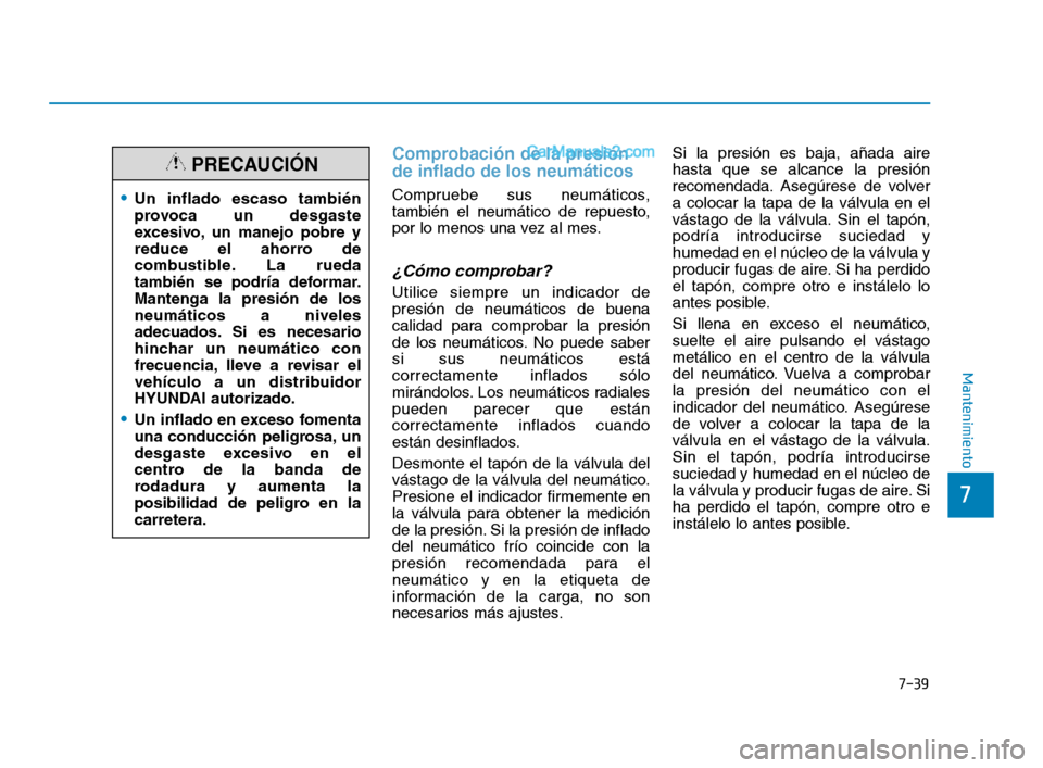 Hyundai Sonata 2018  Manual del propietario (in Spanish) 7-39
7
Mantenimiento
Comprobación de la presión
de inflado de los neumáticos
Compruebe sus neumáticos,
también el neumático de repuesto,
por lo menos una vez al mes.
¿Cómo comprobar?
Utilice s