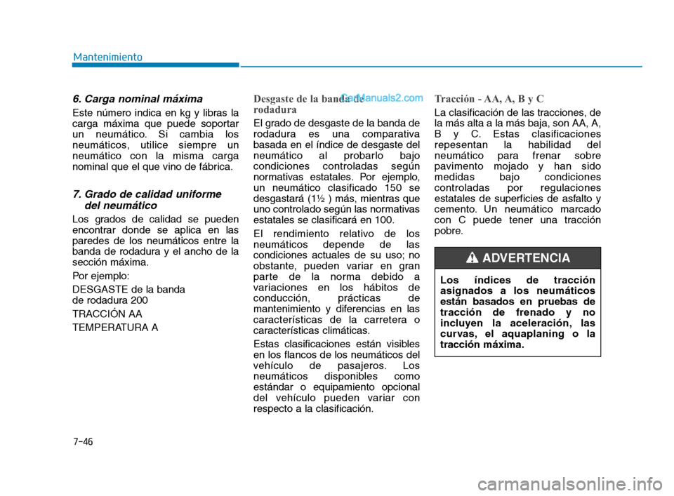 Hyundai Sonata 2018  Manual del propietario (in Spanish) 7-46
Mantenimiento
6. Carga nominal máxima
Este número indica en kg y libras la
carga máxima que puede soportar
un neumático. Si cambia los
neumáticos, utilice siempre un
neumático con la misma 
