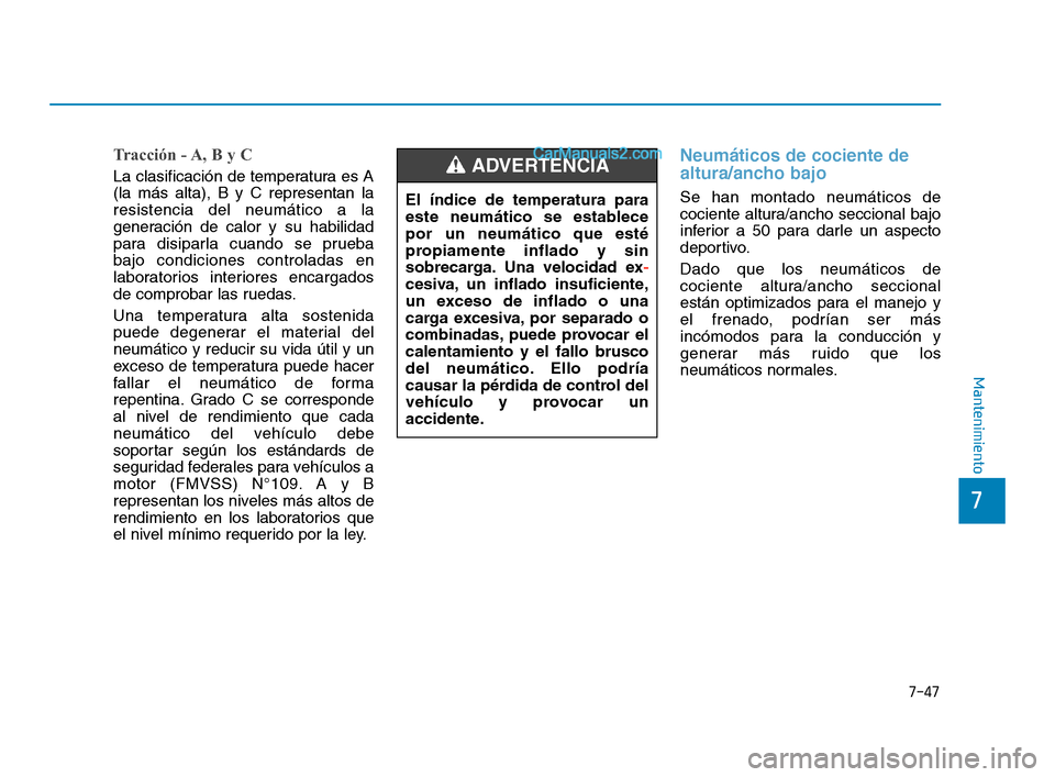 Hyundai Sonata 2018  Manual del propietario (in Spanish) 7-47
7
Mantenimiento
Tracción - A, B y C
La clasificación de temperatura es A
(la más alta), B y C representan la
resistencia del neumático a la
generación de calor y su habilidad
para disiparla 