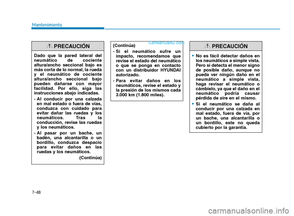 Hyundai Sonata 2018  Manual del propietario (in Spanish) 7-48
MantenimientoDado que la pared lateral del
neumático de cociente
altura/ancho seccional bajo es
más corta de lo normal, la rueda
y el neumático de cociente
altura/ancho seccional bajo
pueden d