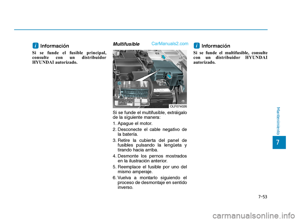 Hyundai Sonata 2018  Manual del propietario (in Spanish) 7-53
7
Mantenimiento
Información 
Si se funde el fusible principal,
consulte con un distribuidor
HYUNDAI autorizado. 
Multifusible
Si se funde el multifusible, extráigalo
de la siguiente manera:
1. 
