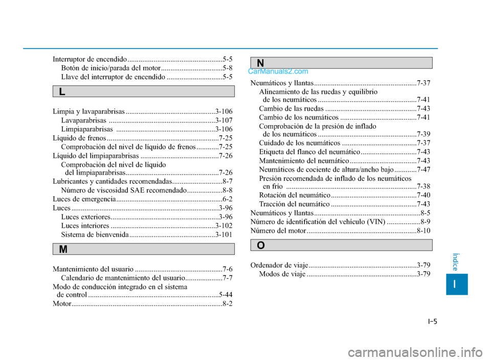 Hyundai Sonata 2018  Manual del propietario (in Spanish) I-5
Interruptor de encendido ...................................................5-5Botón de inicio/parada del motor .................................5-8
Llave del interruptor de encendido ...........