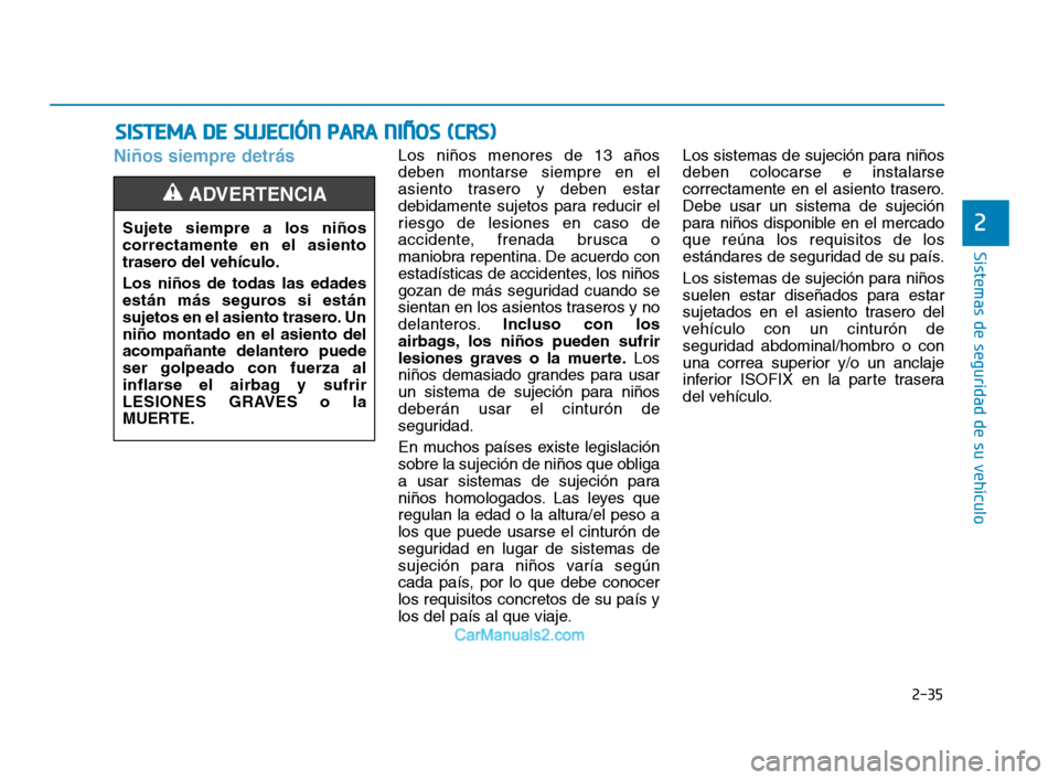 Hyundai Sonata 2018  Manual del propietario (in Spanish) 2-35
Sistemas de seguridad de su vehículo
2
Niños siempre detrásLos niños menores de 13 años
deben montarse siempre en el
asiento trasero y deben estar
debidamente sujetos para reducir el
riesgo 