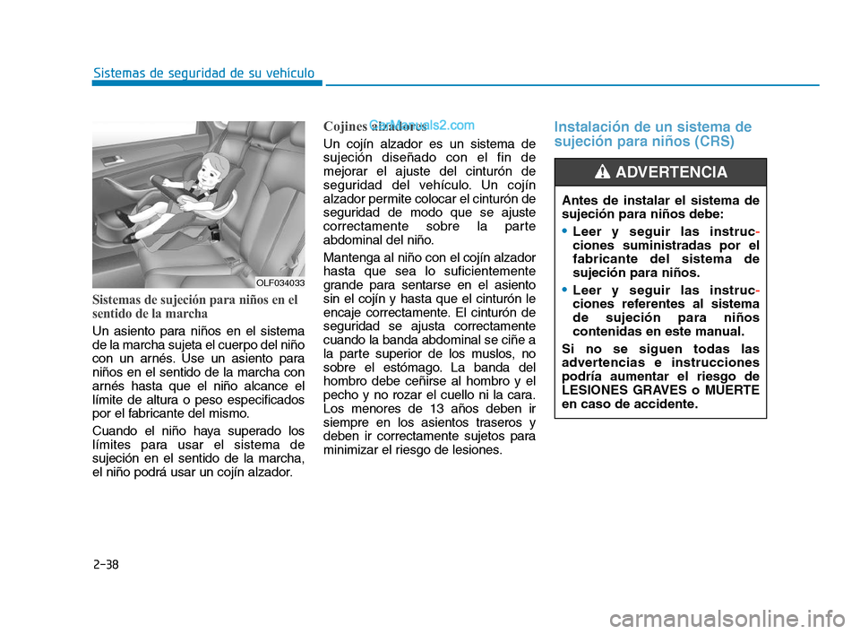 Hyundai Sonata 2018  Manual del propietario (in Spanish) 2-38
Sistemas de seguridad de su vehículo
Sistemas de sujeción para niños en el
sentido de la marcha
Un asiento para niños en el sistema
de la marcha sujeta el cuerpo del niño
con un arnés. Use 
